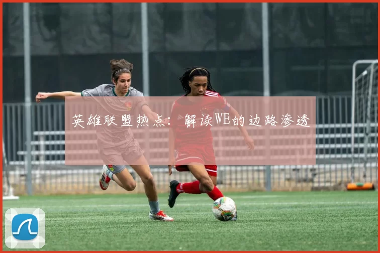 英雄联盟热点：解读WE的边路渗透