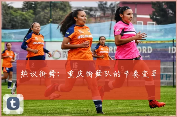 热议街舞：重庆街舞队的节奏变革